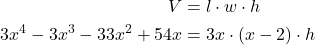 \begin{align*} V &= l \cdot w \cdot h \\ 3x^{4} - 3x^{3} - 33x^{2} + 54x &= 3x \cdot (x - 2) \cdot h \end{align*}