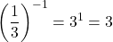 \displaystyle\left(\frac{1}{3}\right)^{-1}=3^{1}=3