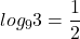 \displaystyle log_{9}3=\frac{1}{2}