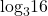 {\text{log}}_{3}16