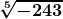 \boldsymbol{\displaystyle \sqrt[5]{-243}} 