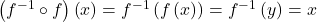 \left({f}^{-1}\circ f\right)\left(x\right)={f}^{-1}\left(f\left(x\right)\right)={f}^{-1}\left(y\right)=x