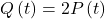 Q\left(t\right)=2P\left(t\right)