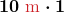 $\displaystyle\boldsymbol{10 \textcolor{myred1}{\text{ m}} \cdot 1}$