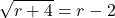 \displaystyle\sqrt{r+4}=r-2