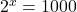 {2}^{x}=1000