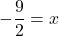 \displaystyle -\frac{9}{2} = x