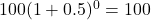 100(1 + 0.5)^{0} = 100
