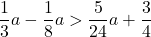 \displaystyle\frac{1}{3}a-\frac{1}{8}a>\frac{5}{24}a+\frac{3}{4}