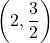 \displaystyle \left(2, \frac{3}{2}\right)
