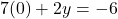 \displaystyle 7({\color{\myred1} 0}) + 2y = -6