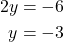 \begin{align*} 2y &= -6\\ y &= -3\end{align*}