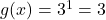 g(x)=3^1 = 3