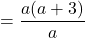 \displaystyle = \frac{a(a + 3)}{a}