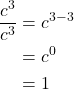 \begin{align*} \dfrac{c^3}{c^3} &= c^{3 - 3} \\ &= c^0 \\ &= 1 \end{align*}