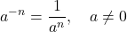 \displaystyle a^{-n} =\frac{1}{a^n},\quad a \ne 0