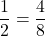 \displaystyle \frac{1}{2} = \frac{4}{8}