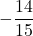 \displaystyle-\frac{14}{15}