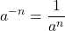 \displaystyle a^{-n}=\frac{1}{a^{n}}