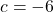 c=-6