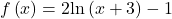 f\left(x\right)=2\text{ln}\left(x+3\right)-1