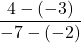 \displaystyle\frac{4 - (-3)}{-7 - (-2)}