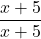 \dfrac{x+5}{x+5}