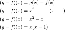 \begin{align*} \displaystyle (g - f)(x) &= g(x) - f(x) \\ (g - f)(x) &= x^2 - 1 - (x - 1) \\ (g - f)(x) &= x^2 - x \\ (g - f)(x) &= x(x - 1) \end{align*}