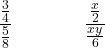 \displaystyle \frac{\frac{3}{4}}{\frac{5}{8}} \qquad\qquad \frac{\frac{x}{2}}{\frac{xy}{6}}