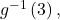 {g}^{-1}\left(3\right),
