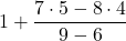1+\dfrac{7\cdot 5-8\cdot 4}{9-6}