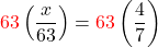 \displaystyle \textcolor{red}{63} \left(\frac{x}{63} \right) = \textcolor{red}{63} \left(\frac{4}{7} \right)