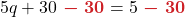 \displaystyle 5q + 30 {\color{myred1} \boldsymbol{\ - \ 30}} &= 5 {\color{myred1} \boldsymbol{\ - \ 30}} 