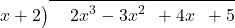 \polylongdiv[stage=1]{ 2{x}^{3}-3{x}^{2}+4x+5 }{x+2}
