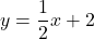 \displaystyle y = \frac{1}{2}x + 2