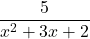 \displaystyle\frac{5} {x^2 + 3x + 2}