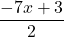 \displaystyle\frac{-7x + 3}{2}