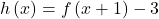 h\left(x\right)=f\left(x+1\right)-3