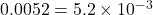 0.0052 = 5.2 \times 10^{-3}