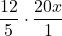 \displaystyle\frac{12}{5}\cdot\frac{20x}{1}