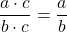 \displaystyle \frac{a \cdot c}{b \cdot c} = \frac{a}{b}