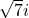 \sqrt{7}i