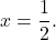 x=\dfrac{1}{2}.