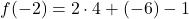 \displaystyle f(-2) = 2 \cdot 4 + (-6) - 1