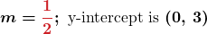 \displaystyle\boldsymbol{m = {\color{myred1}{\frac{1}{2}}};\ \text{y-intercept is } (0,\, {\color{mypurple1}{3}})}