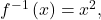{f}^{-1}\left(x\right)={x}^{2},