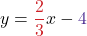 \displaystyle y = \textcolor{myred1}{\frac{2}{3}}x - \textcolor{mypurple1}{4}