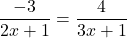 \dfrac{-3}{2x+1}=\dfrac{4}{3x+1}