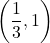 \displaystyle\left(\frac{1}{3},1\right)