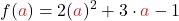 \displaystyle f(\textcolor{myred1}{a}) = 2 (\textcolor{myred1}{a})^2 + 3 \cdot \textcolor{myred1}{a} - 1